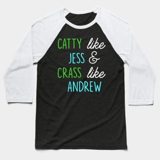 Catty like Jess, Crass like Andrew Baseball T-Shirt